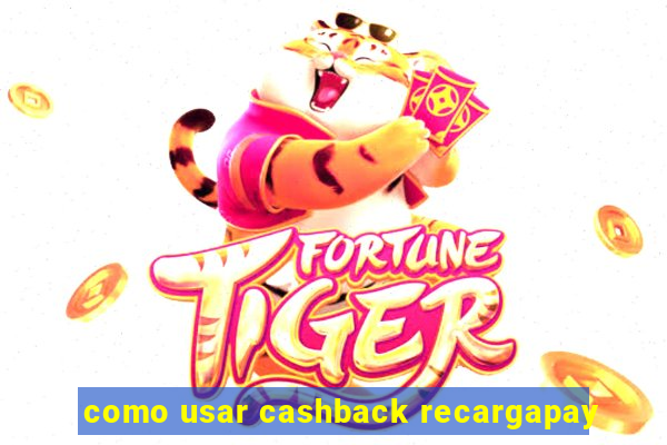 como usar cashback recargapay